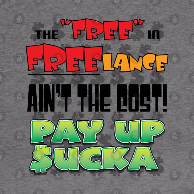 The "Free" in "Freelance" Ain't the Cost. Pay Up Sucka by eShirtLabs